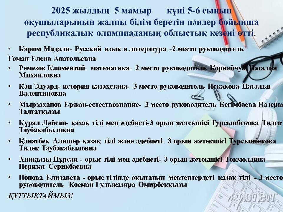 2025 жылдың  5 мамыр	 күні  5-6 сынып оқушыларының жалпы білім беретін пәндер бойынша республикалық олимпиаданың облыстық кезеңі өтті.